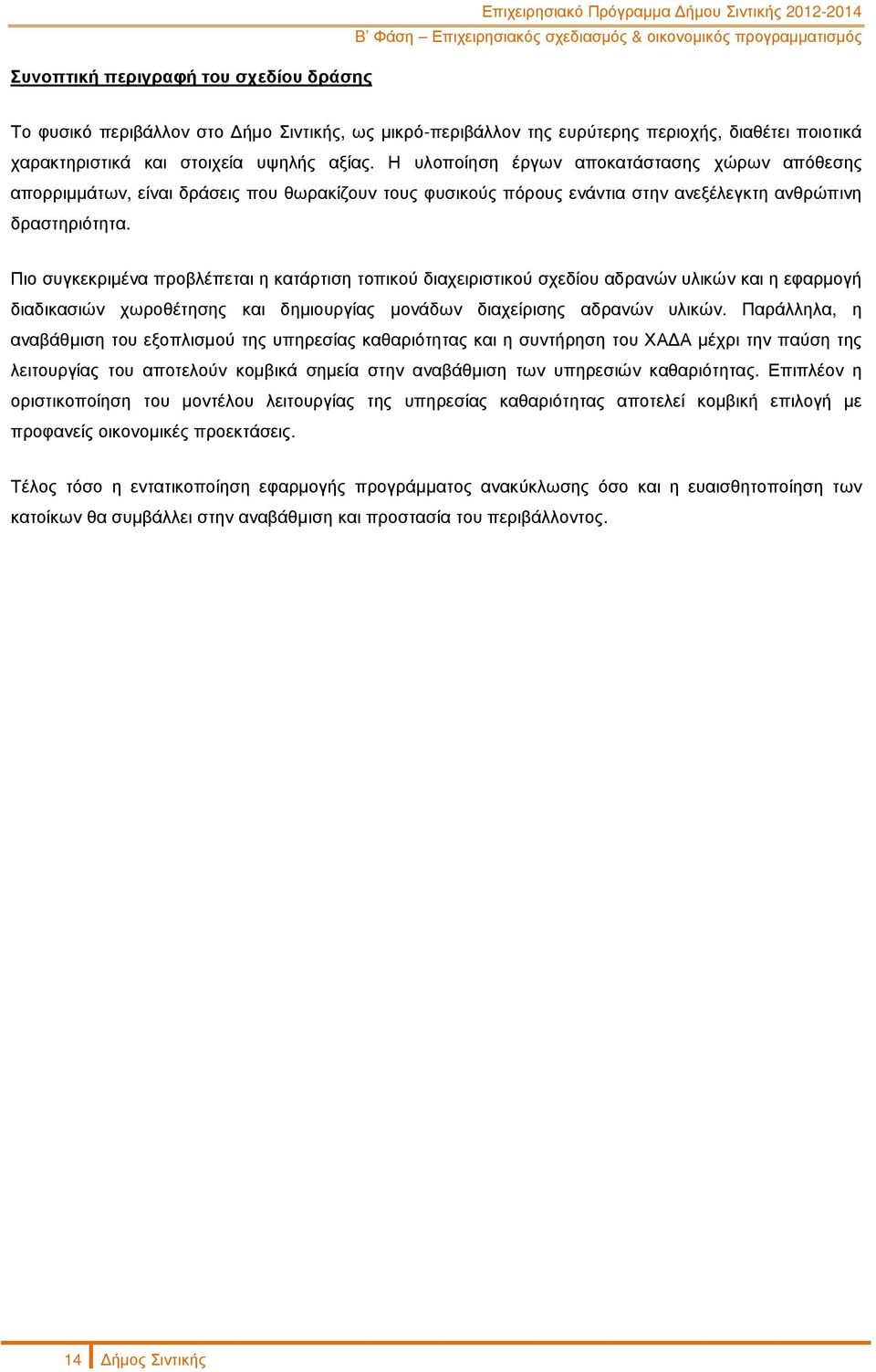 Η υλοποίηση έργων αποκατάστασης χώρων απόθεσης απορριµµάτων, είναι δράσεις που θωρακίζουν τους φυσικούς πόρους ενάντια στην ανεξέλεγκτη ανθρώπινη δραστηριότητα.