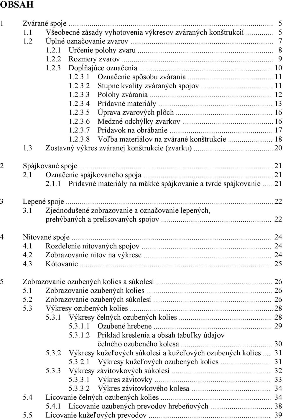.. 16 1.2.3.7 Prídavok na obrábanie... 17 1.2.3.8 Voľba materiálov na zvárané konštrukcie... 18 1.3 Zostavný výkres zváranej konštrukcie (zvarku)... 20 2 Spájkované spoje... 21 2.