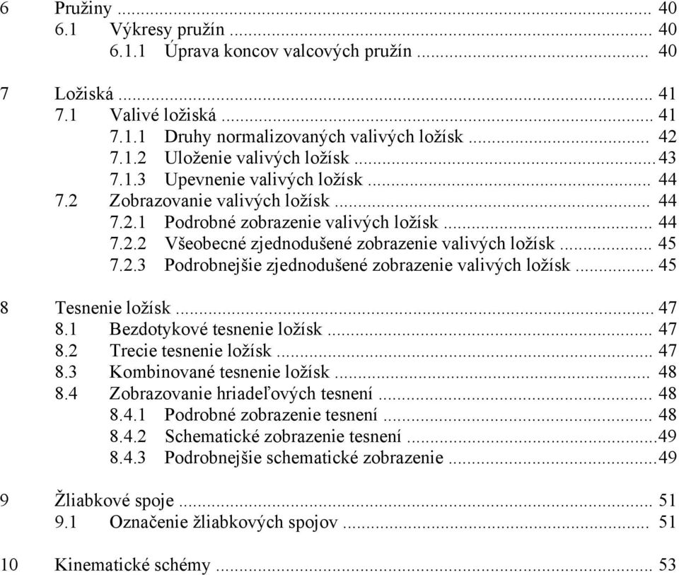.. 45 8 Tesnenie ložísk... 47 8.1 Bezdotykové tesnenie ložísk... 47 8.2 Trecie tesnenie ložísk... 47 8.3 Kombinované tesnenie ložísk... 48 8.4 Zobrazovanie hriadeľových tesnení... 48 8.4.1 Podrobné zobrazenie tesnení.