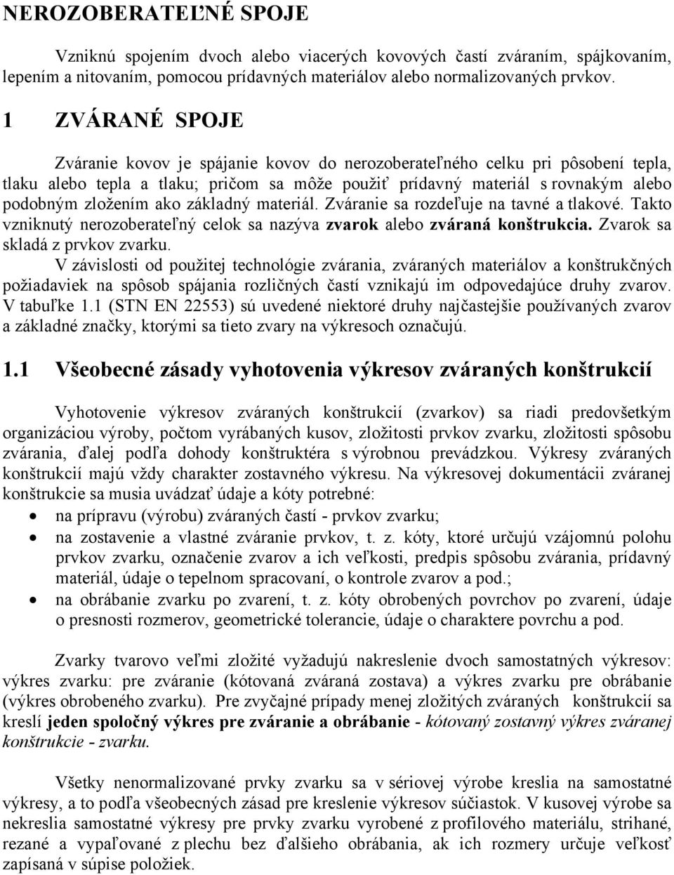 ako základný materiál. Zváranie sa rozdeľuje na tavné a tlakové. Takto vzniknutý nerozoberateľný celok sa nazýva zvarok alebo zváraná konštrukcia. Zvarok sa skladá z prvkov zvarku.