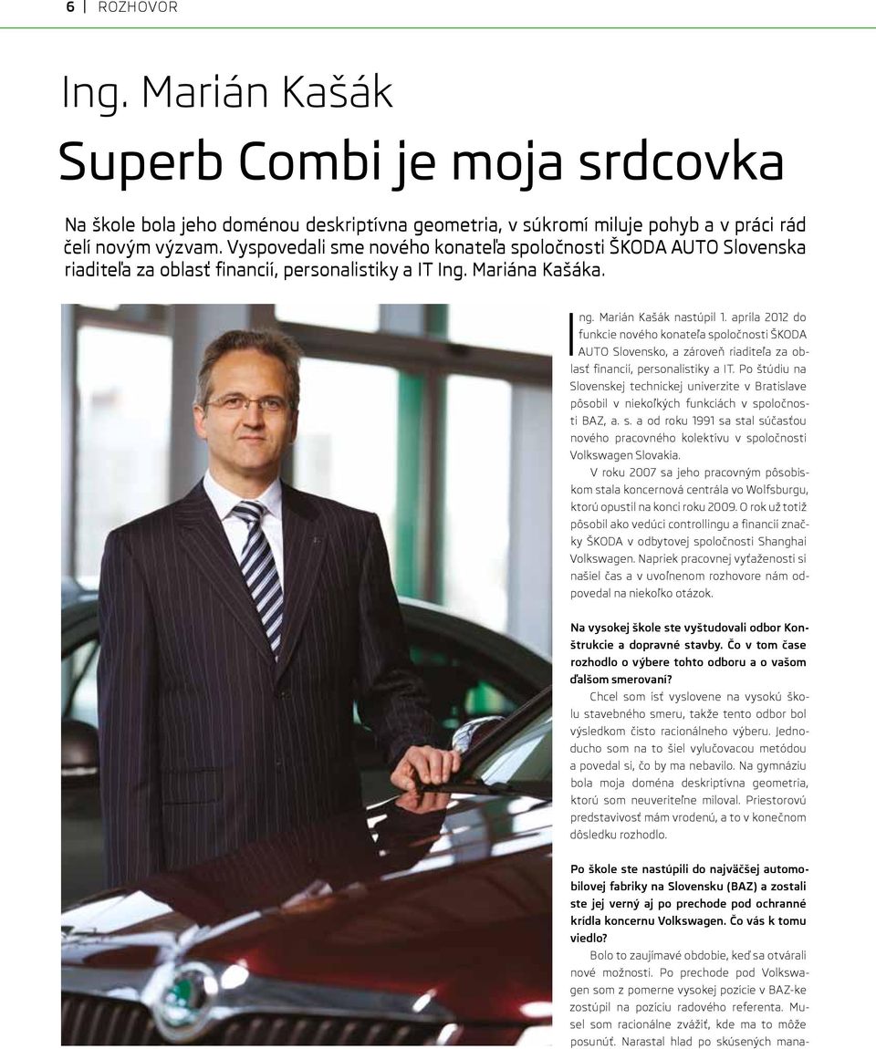 apríla 2012 do funkcie nového konateľa spoločnosti ŠKODA AUTO Slovensko, a zároveň riaditeľa za oblasť financií, personalistiky a IT.