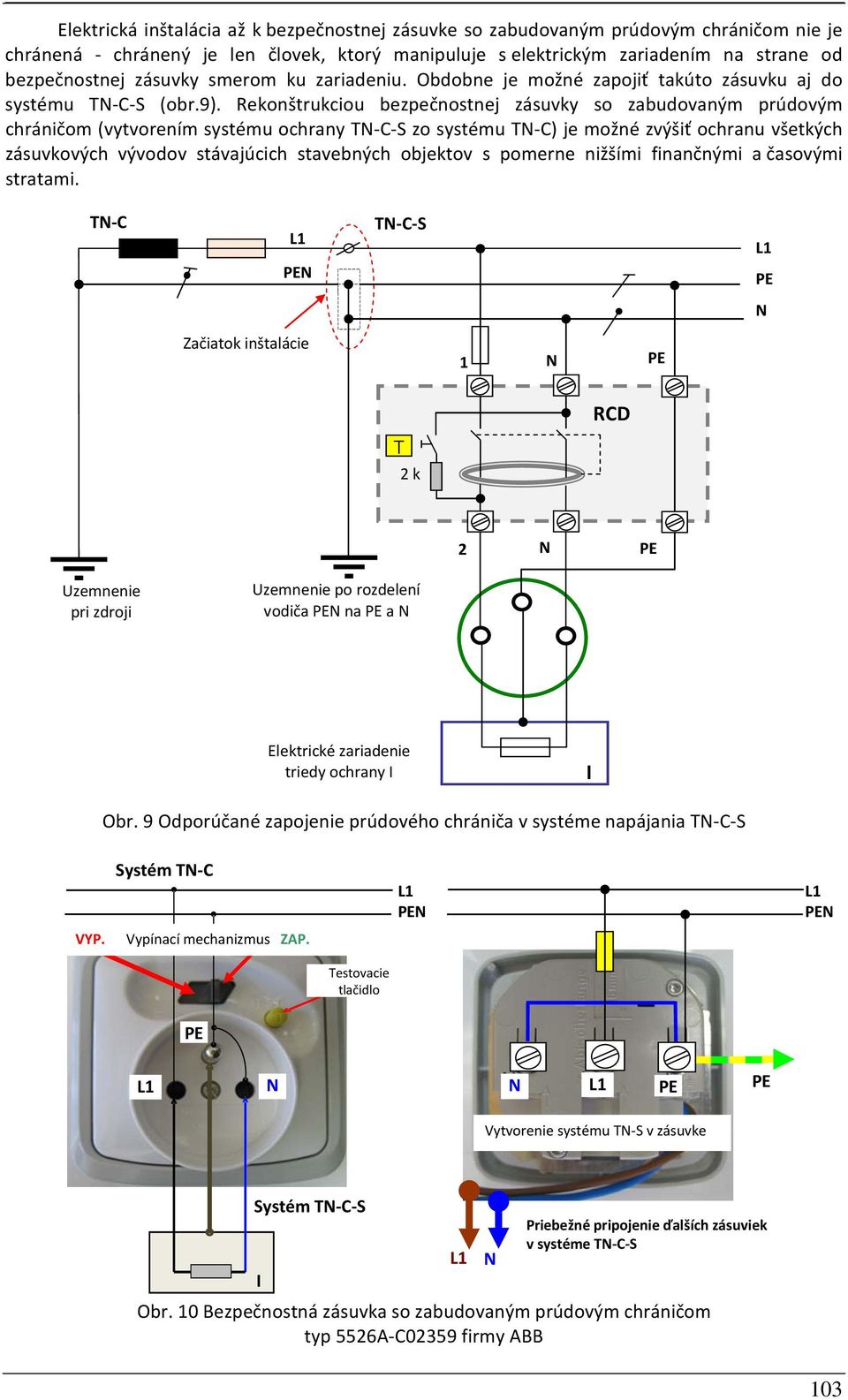 Rekonštrukciou bezpečnostnej zásuvky so zabudovaným prúdovým chráničom (vytvorením systému ochrany T C S zo systému T C) je možné zvýšiť ochranu všetkých zásuvkových vývodov stávajúcich stavebných