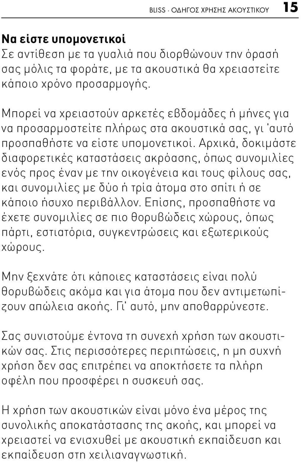 Αρχικά, δοκιμάστε διαφορετικές καταστάσεις ακρόασης, όπως συνομιλίες ενός προς έναν με την οικογένεια και τους φίλους σας, και συνομιλίες με δύο ή τρία άτομα στο σπίτι ή σε κάποιο ήσυχο περιβάλλον.