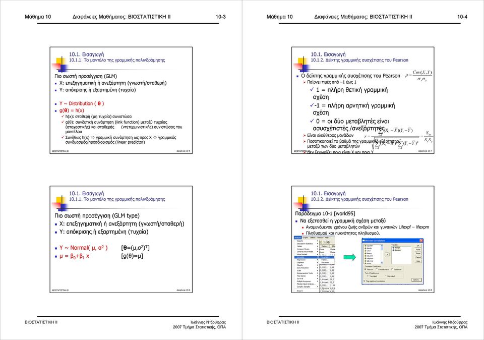 .. είκτης γραµµικής συσχέτισης του Pearso Πιο σωστή προσέγγιση (GLM) Χ: επεξηγηµατική ή ανεξάρτητη (γνωστή/σταθερή) Υ: απόκρισης ή εξαρτηµένη (τυχαία) Υ ~ Distributio ( θ ) g(θ) = h(x) h(x): σταθερή
