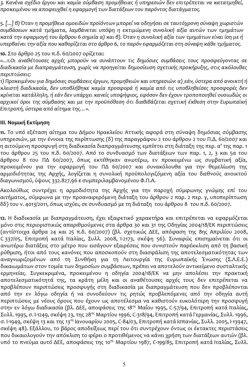 του άρθρου 6 σημεία α) και β). Όταν η συνολική αξία των τμημάτων είναι ίση με ή υπερβαίνει την αξία που καθορίζεται στο άρθρο 6, το παρόν εφαρμόζεται στη σύναψη κάθε τμήματος. 10. Στο άρθρο 25 του π.