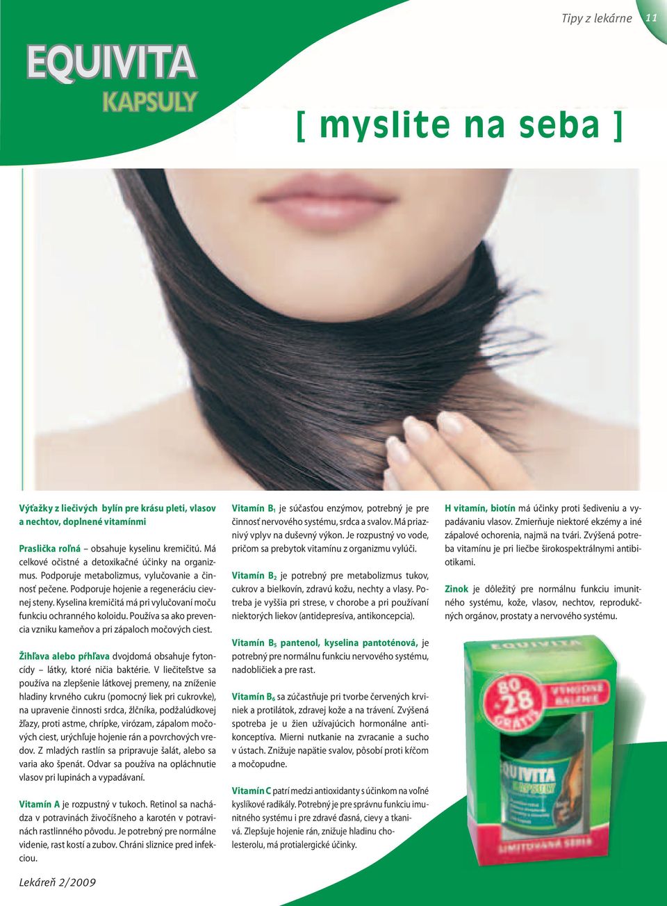 Kyselina kremičitá má pri vylučovaní moču funkciu ochranného koloidu. Používa sa ako prevencia vzniku kameňov a pri zápaloch močových ciest.