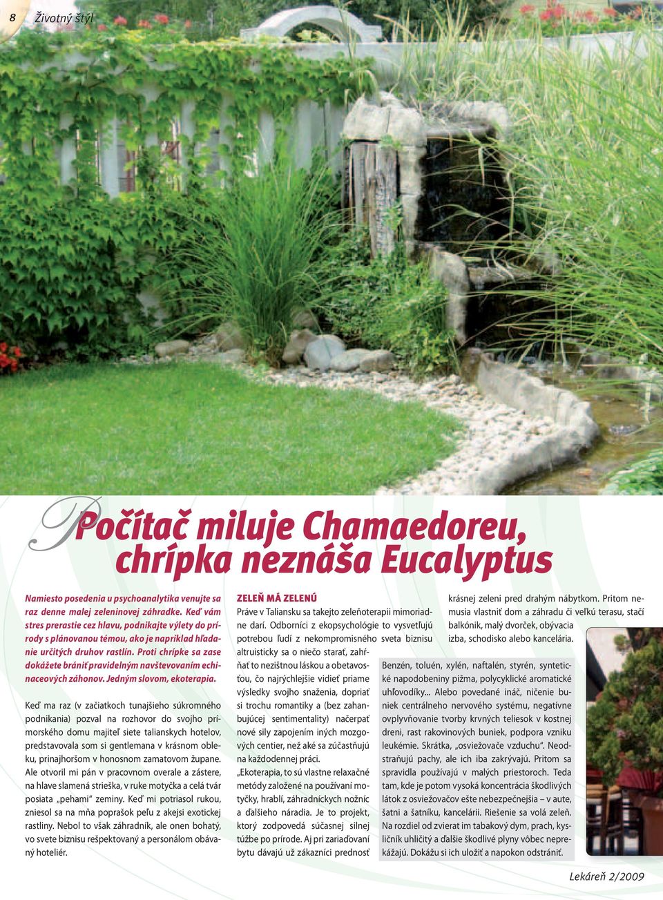 Proti chrípke sa zase dokážete brániť pravidelným navštevovaním echinaceových záhonov. Jedným slovom, ekoterapia.