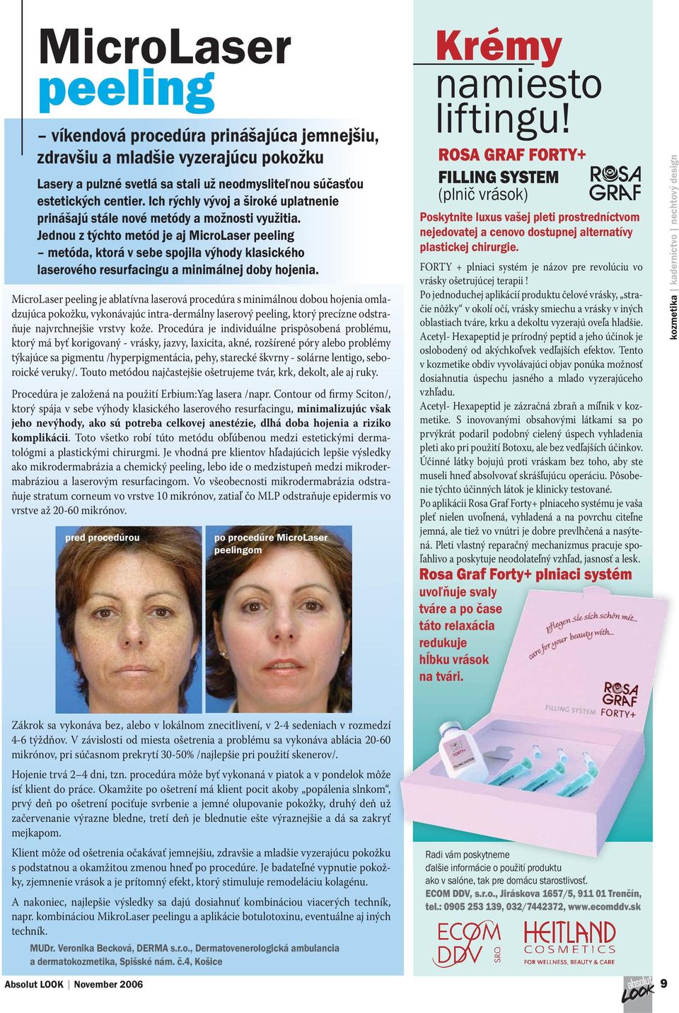 Jednou z týchto metód je aj MicroLaser peeling metóda, ktorá v sebe spojila výhody klasického laserového resurfacingu a minimálnej doby hojenia.