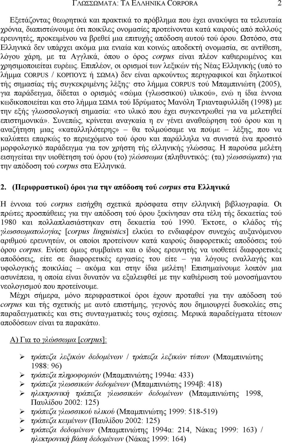 Ωστόσο, στα Ελληνικά δεν υπάρχει ακόμα μια ενιαία και κοινώς αποδεκτή ονομασία, σε αντίθεση, λόγου χάρη, με τα Αγγλικά, όπου ο όρος corpus είναι πλέον καθιερωμένος και χρησιμοποιείται ευρέως.