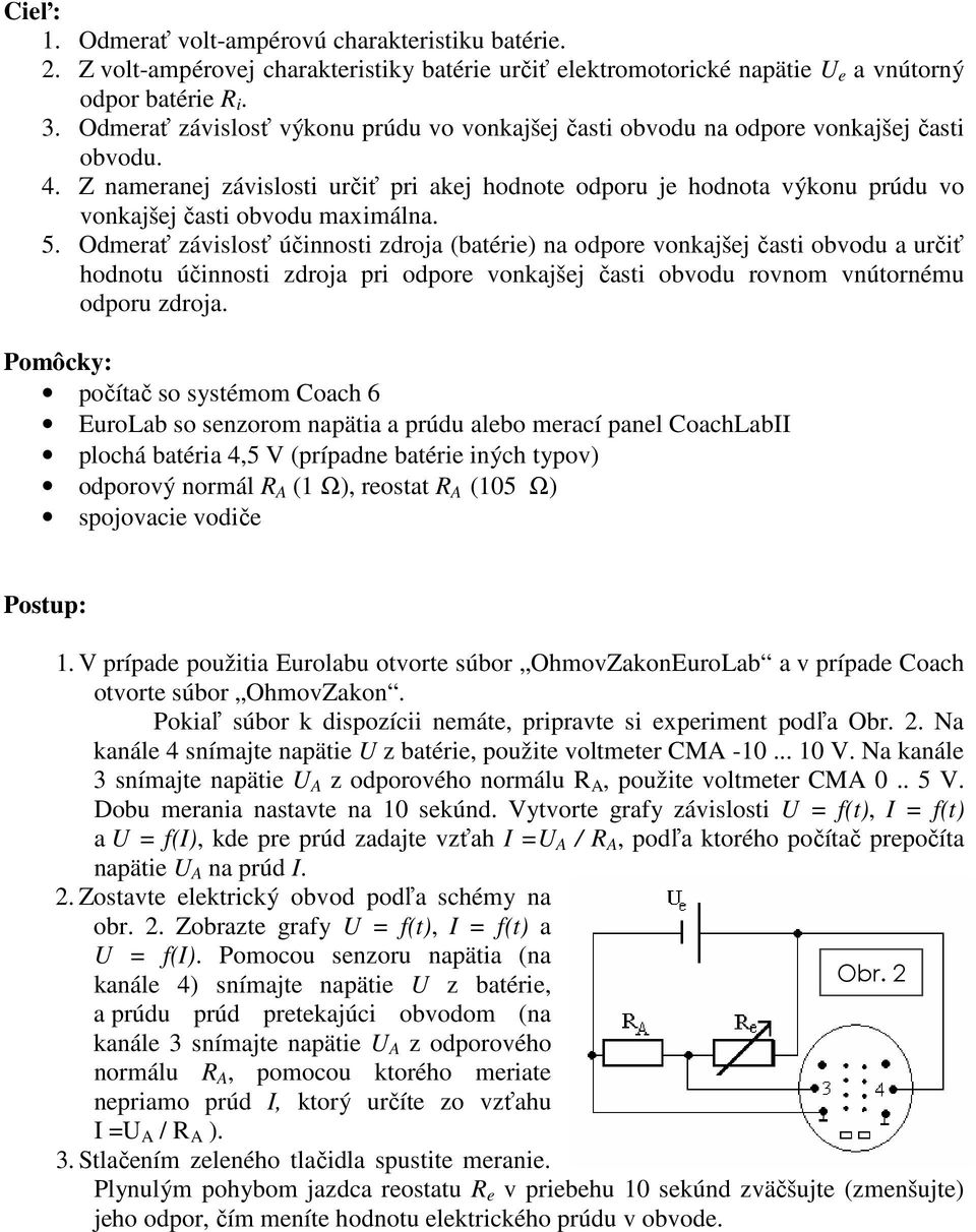 5. Odmera závislos úinnosti zdroja (batérie) na odpore vonkajšej asti obvodu a uri hodnotu úinnosti zdroja pri odpore vonkajšej asti obvodu rovnom vnútornému odporu zdroja.