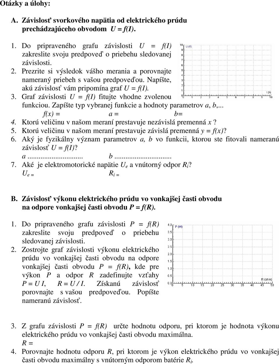 Napíšte, akú závislos vám pripomína graf U = f(i). 3. Graf závislosti U = f(i) fitujte vhodne zvolenou funkciou. Zapíšte typ vybranej funkcie a hodnoty parametrov a, b,... f(x) = a = b= 4.