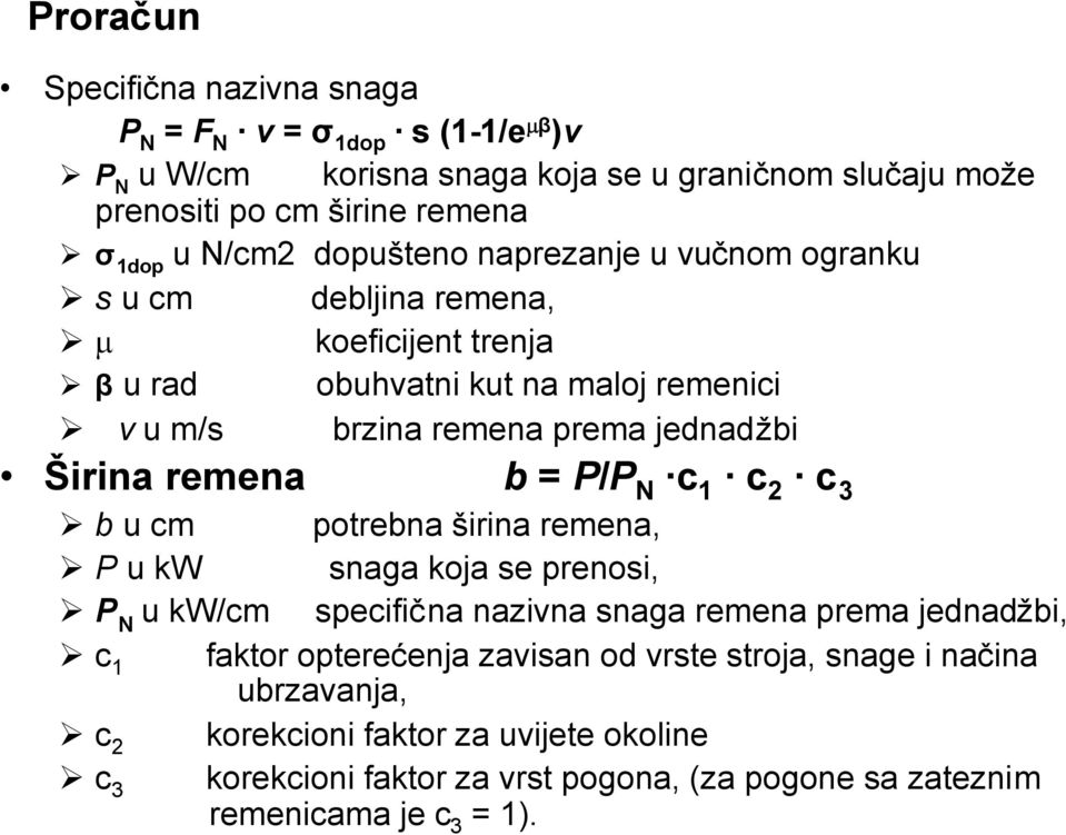 b = P/P N c 1 c 2 c 3 b u cm potrebna širina remena, P u kw snaga koja se prenosi, P N u kw/cm specifična nazivna snaga remena prema jednadžbi, c 1 faktor opterećenja