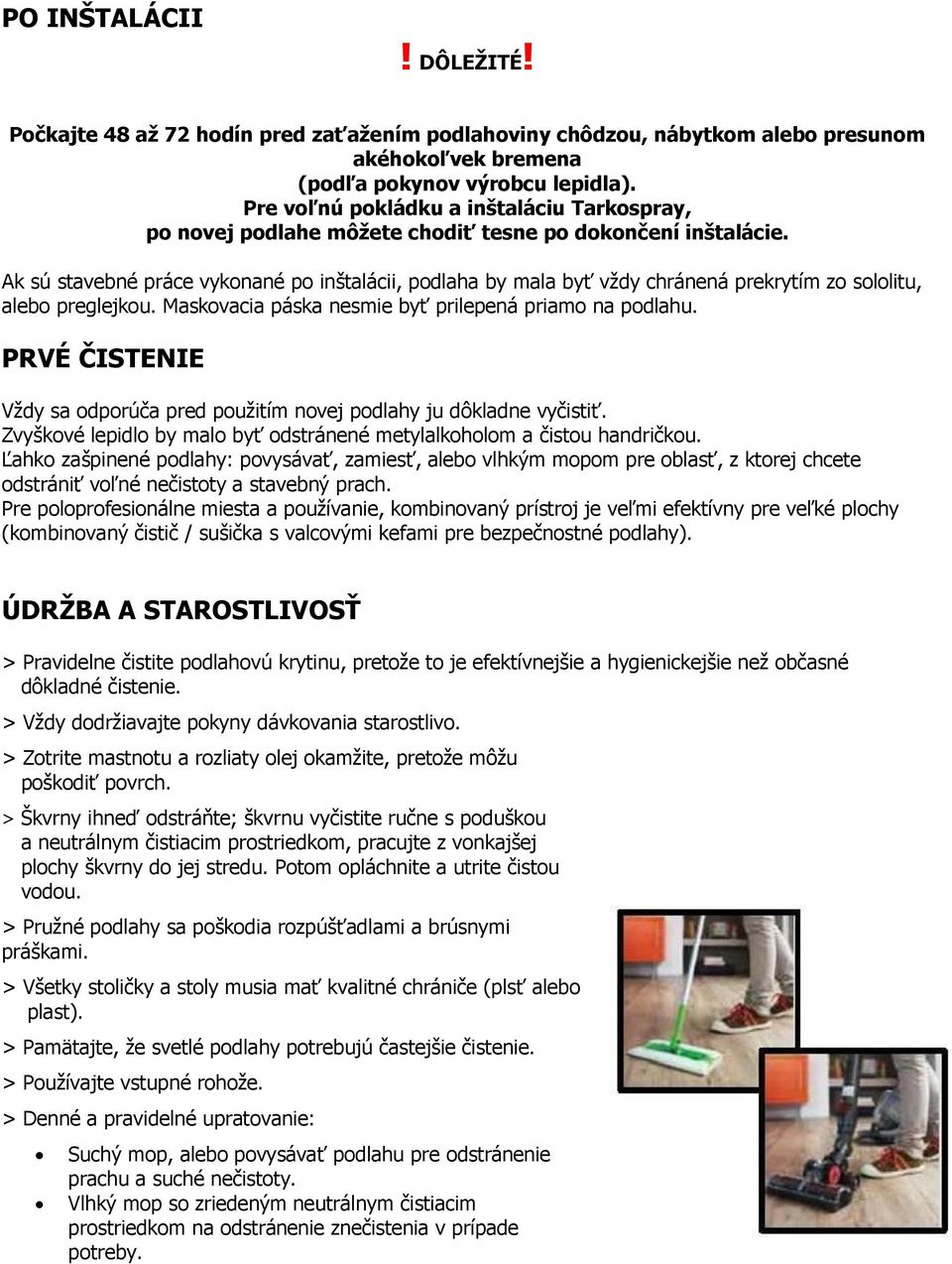 Ak sú stavebné práce vykonané po inštalácii, podlaha by mala byť vždy chránená prekrytím zo sololitu, alebo preglejkou. Maskovacia páska nesmie byť prilepená priamo na podlahu.
