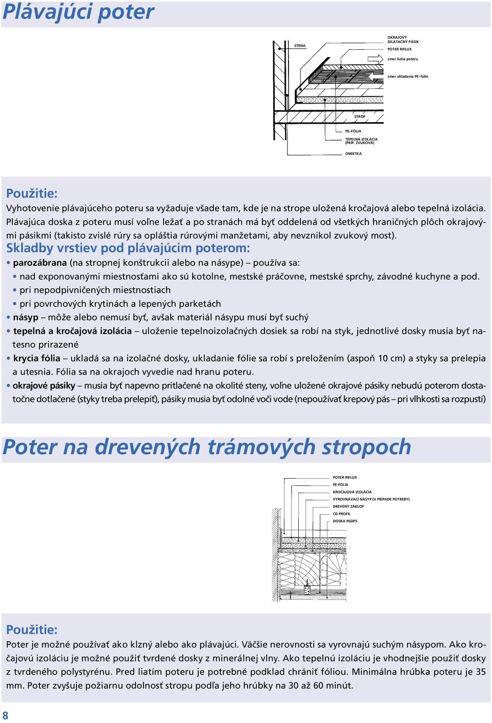 Plávajúca doska z poteru musí voľne ležať a po stranách má byť oddelená od všetkých hraničných plôch okrajovými pásikmi (takisto zvislé rúry sa opláštia rúrovými manžetami, aby nevznikol zvukový