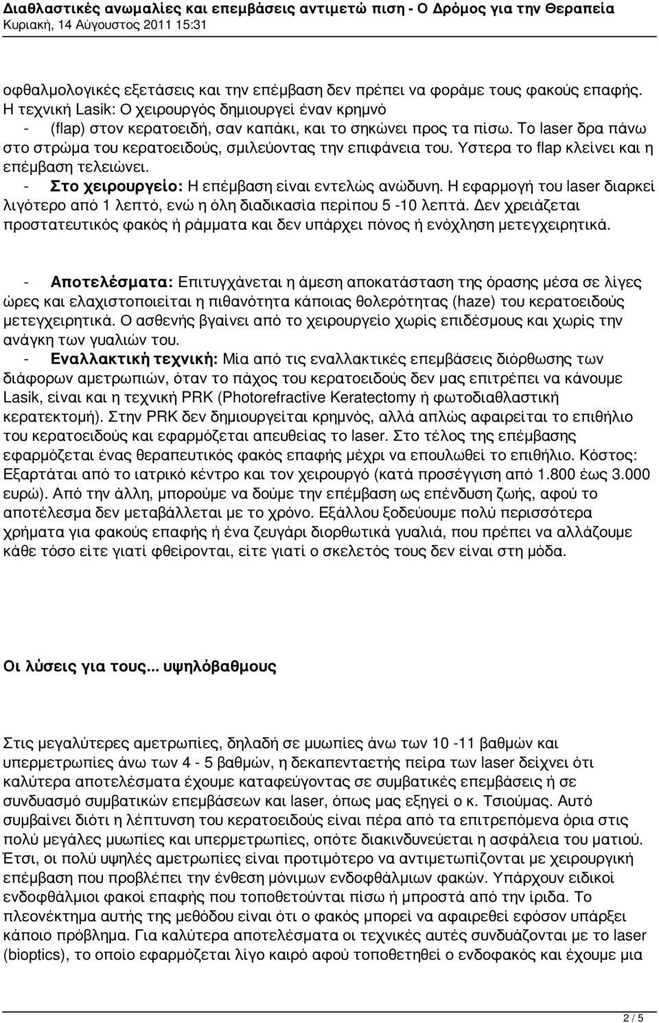 Υστερα το flap κλείνει και η επέμβαση τελειώνει. - Στο χειρουργείο: Η επέμβαση είναι εντελώς ανώδυνη. Η εφαρμογή του laser διαρκεί λιγότερο από 1 λεπτό, ενώ η όλη διαδικασία περίπου 5-10 λεπτά.