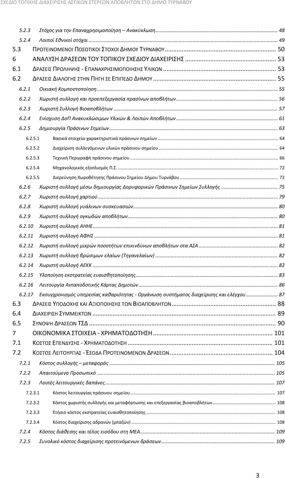 .. 56 6.2.3 Χωριστή Συλλογή Βιοαποβλήτων... 57 6.2.4 Ενίσχυση ΔσΠ Ανακυκλώσιμων Υλικών & Λοιπών Αποβλήτων... 61 6.2.5 Δημιουργία Πράσινων Σημείων... 63 6.2.5.1 Βασικά στοιχεία χαρακτηριστικά πράσινων σημείων.