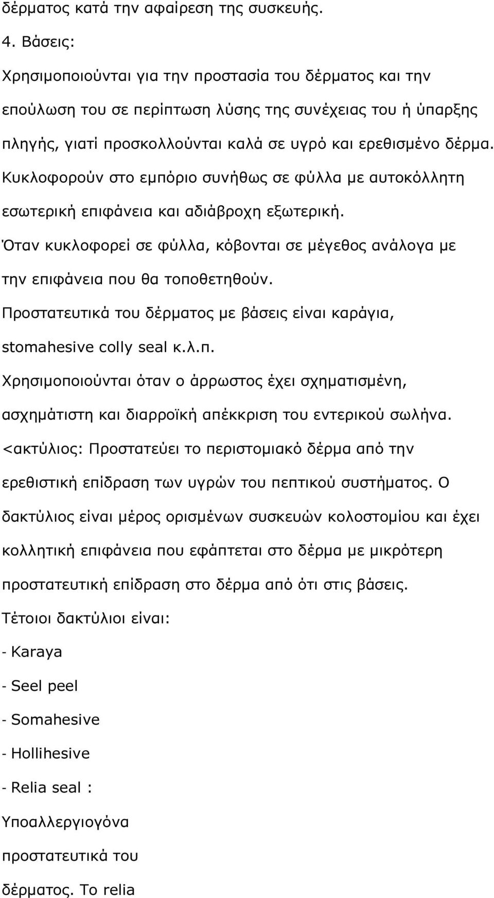 Κυκλοφορούν στο εµπόριο συνήθως σε φύλλα µε αυτοκόλλητη εσωτερική επιφάνεια και αδιάβροχη εξωτερική. Όταν κυκλοφορεί σε φύλλα, κόβονται σε µέγεθος ανάλογα µε την επιφάνεια που θα τοποθετηθούν.