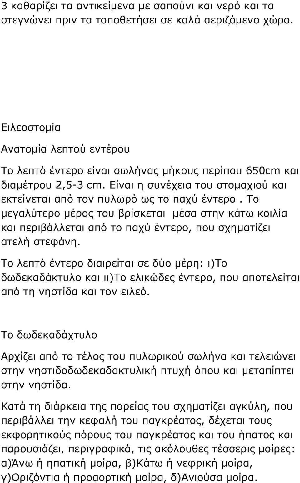 Το µεγαλύτερο µέρος του βρίσκεται µέσα στην κάτω κοιλία και περιβάλλεται από το παχύ έντερο, που σχηµατίζει ατελή στεφάνη.