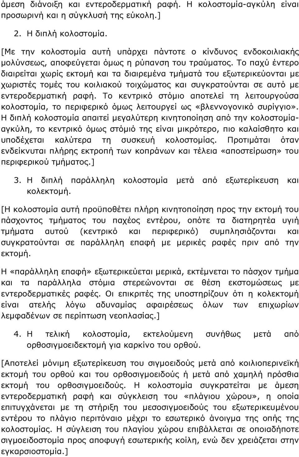 Το παχύ έντερο διαιρείται χωρίς εκτοµή και τα διαιρεµένα τµήµατά του εξωτερικεύονται µε χωριστές τοµές του κοιλιακού τοιχώµατος και συγκρατούνται σε αυτό µε εντεροδερµατική ραφή.