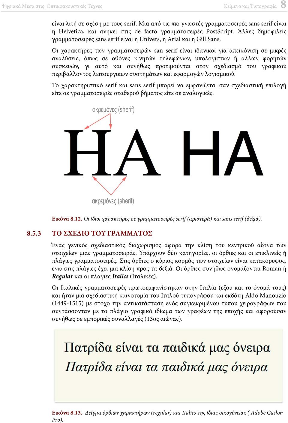 Οι χαρακτήρες των γραμματοσειρών san serif είναι ιδανικοί για απεικόνιση σε μικρές αναλύσεις, όπως σε οθόνες κινητών τηλεφώνων, υπολογιστών ή άλλων φορητών συσκευών, γι αυτό και συνήθως προτιμούνται