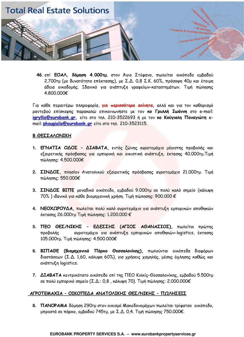 000 Για κάθε περαιτέρω πληροφορία, για περισσότερα ακίνητα, αλλά και για τον καθορισμό ραντεβού επίσκεψης παρακαλώ επικοινωνήστε με τον κo Γρυλλή Ιωάννη στο e-mail: igryllis@eurobank.gr, είτε στο τηλ.