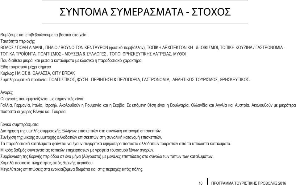 Είδη τουρισμού μέχρι σήμερα Κυρίως: ΗΛΙΟΣ & ΘΑΛΑΣΣΑ, CITY BREAK Συμπληρωματικά προϊόντα: ΠΟΛΙΤΙΣΤΙΚΟΣ, ΦΥΣΗ - ΠΕΡΙΗΓΗΣΗ & ΠΕΖΟΠΟΡΙΑ, ΓΑΣΤΡΟΝΟΜΙΑ, ΑΘΛΗΤΙΚΟΣ ΤΟΥΡΙΣΜΟΣ, ΘΡΗΣΚΕΥΤΙΚΟΣ.