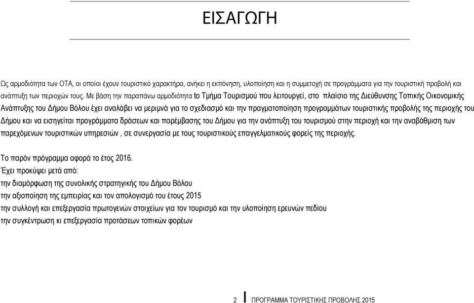 πραγματοποίηση προγραμμάτων τουριστικής προβολής της περιοχής του Δήμου και να εισηγείται προγράμματα δράσεων και παρέμβασης του Δήμου για την ανάπτυξη του τουρισμού στην περιοχή και την αναβάθμιση