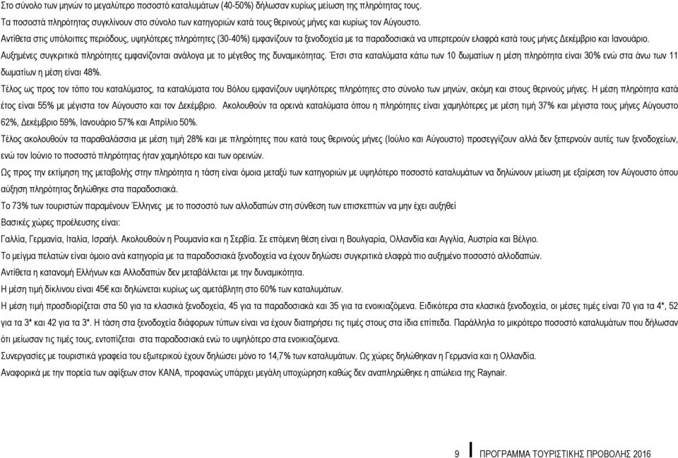 Αντίθετα στις υπόλοιπες περιόδους, υψηλότερες πληρότητες (30-40%) εμφανίζουν τα ξενοδοχεία με τα παραδοσιακά να υπερτερούν ελαφρά κατά τους μήνες Δεκέμβριο και Ιανουάριο.