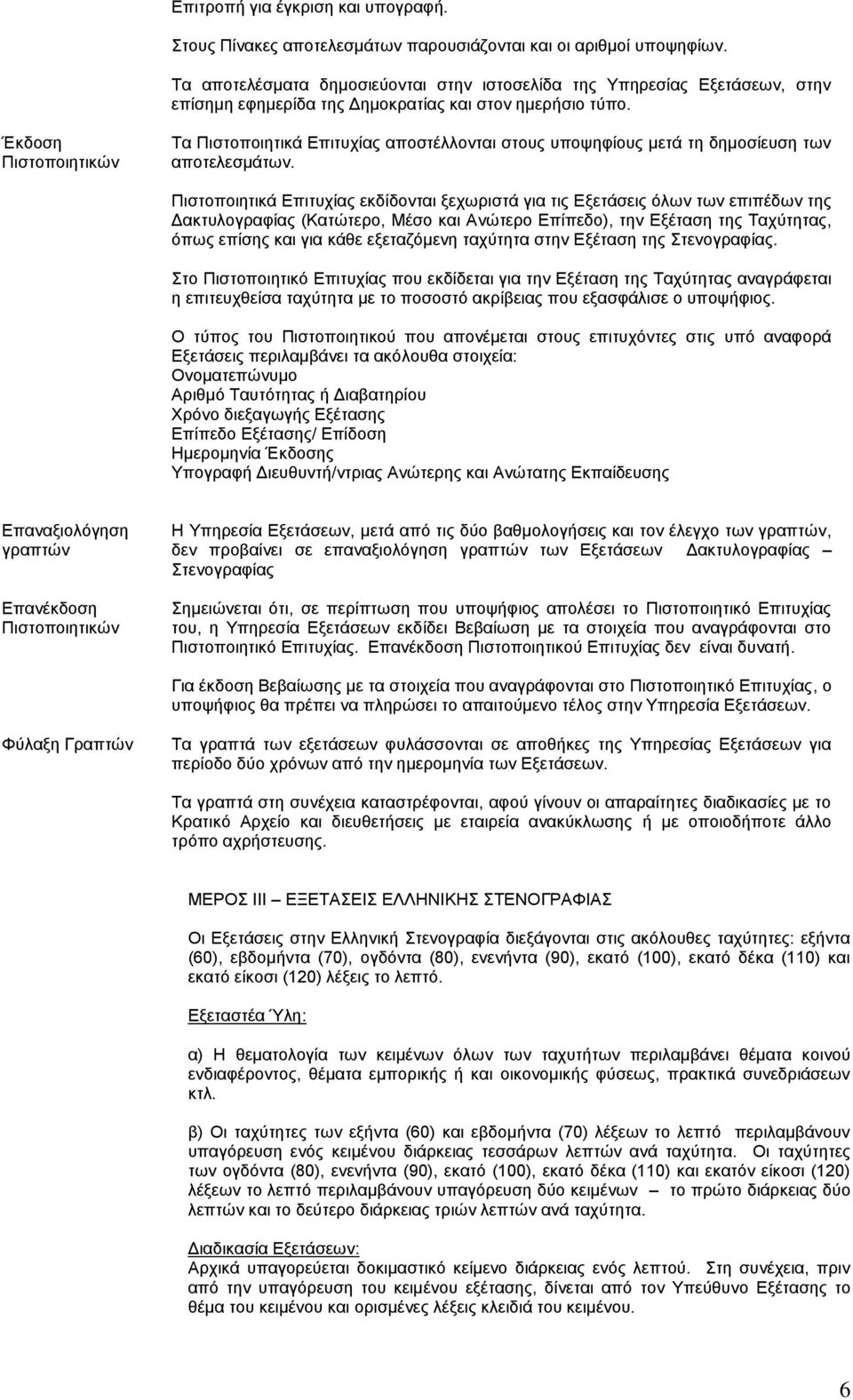 Έκδοση Πιστοποιητικών Τα Πιστοποιητικά Επιτυχίας αποστέλλονται στους υποψηφίους μετά τη δημοσίευση των αποτελεσμάτων.