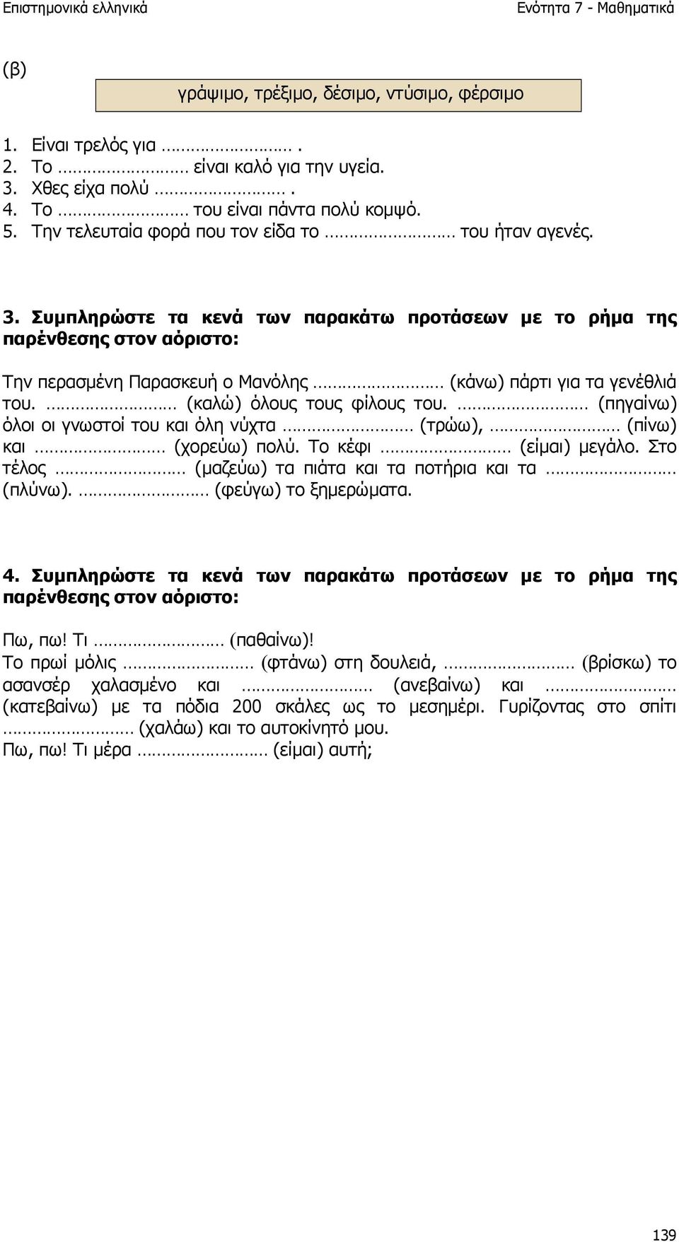 Συµπληρώστε τα κενά των παρακάτω προτάσεων µε το ρήµα της παρένθεσης στον αόριστο: Την περασµένη Παρασκευή ο Μανόλης (κάνω) πάρτι για τα γενέθλιά του. (καλώ) όλους τους φίλους του.