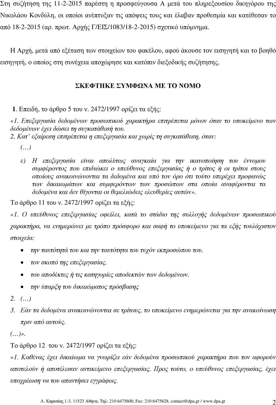 Η Αρχή, µετά από εξέταση των στοιχείων του φακέλου, αφού άκουσε τον εισηγητή και το βοηθό εισηγητή, ο οποίος στη συνέχεια αποχώρησε και κατόπιν διεξοδικής συζήτησης, ΣΚΕΦΤΗΚΕ ΣΥΜΦΩΝΑ ΜΕ ΤΟ ΝΟΜΟ 1.