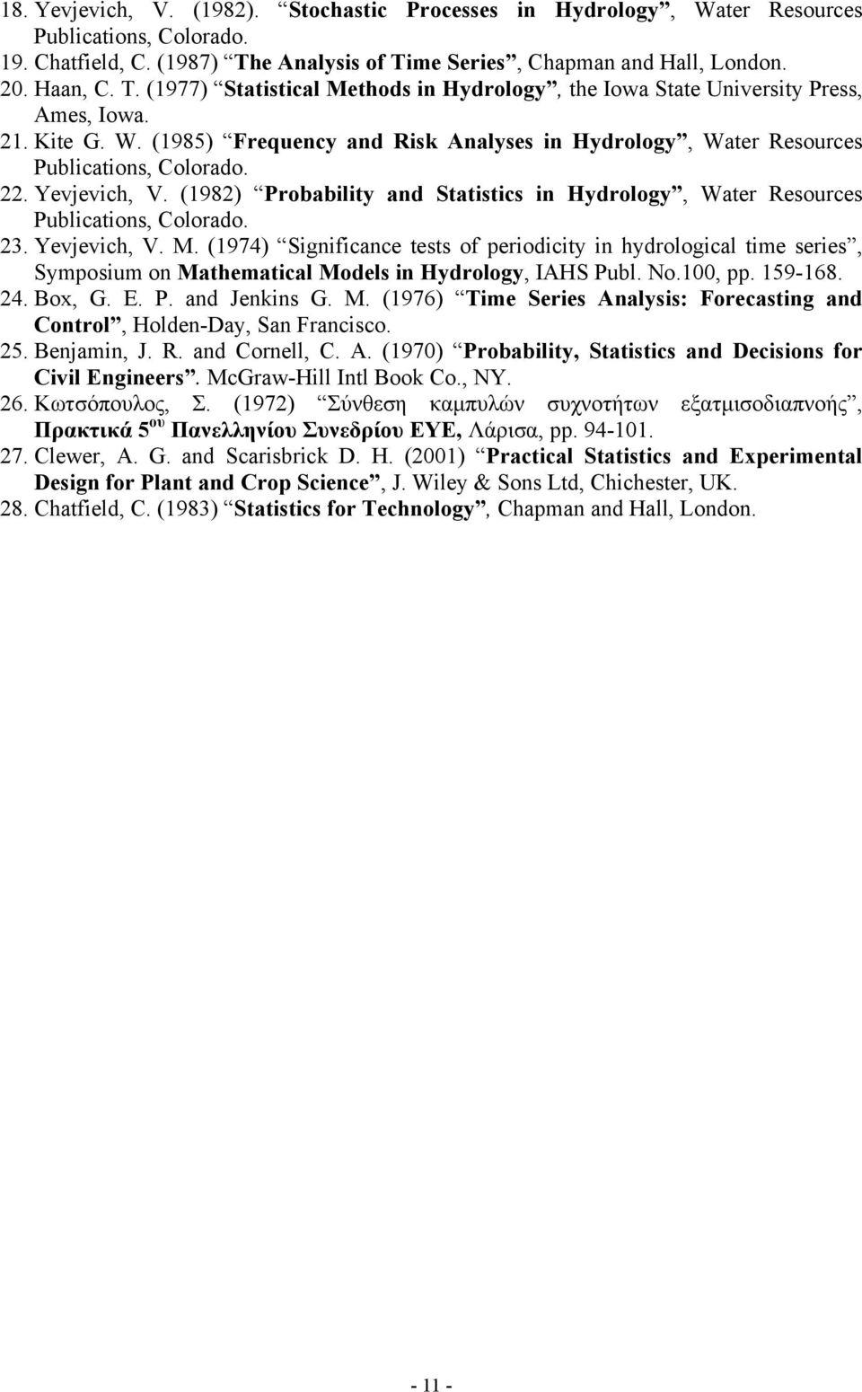 (1985) Frequency and Risk Analyses in Hydrology, Water Resources Publications, Colorado. 22. Yevjevich, V. (1982) Probability and Statistics in Hydrology, Water Resources Publications, Colorado. 23.