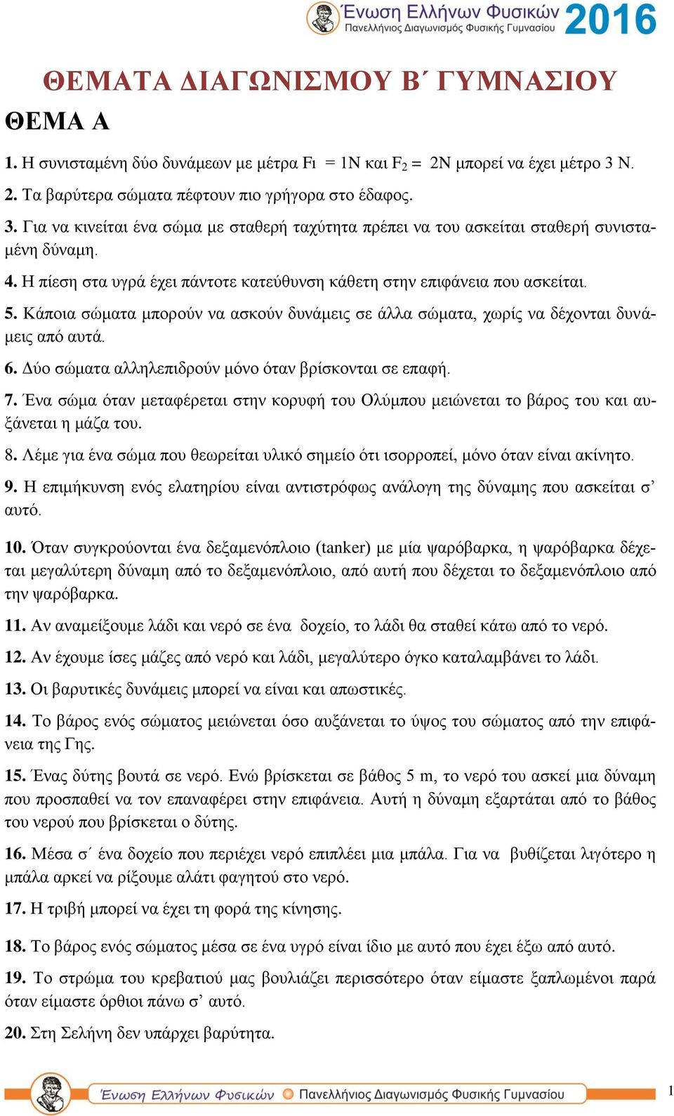 Η πίεση στα υγρά έχει πάντοτε κατεύθυνση κάθετη στην επιφάνεια που ασκείται. 5. Κάποια σώματα μπορούν να ασκούν δυνάμεις σε άλλα σώματα, χωρίς να δέχονται δυνάμεις από αυτά. 6.