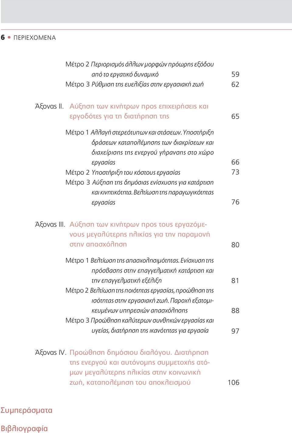Υποστήριξη δράσεων καταπολέμησης των διακρίσεων και διαχείρισης της ενεργού γήρανσης στο χώρο εργασίας Μέτρο 2 Υποστήριξη του κόστους εργασίας Μέτρο 3 Αύξηση της δημόσιας ενίσχυσης για κατάρτιση και