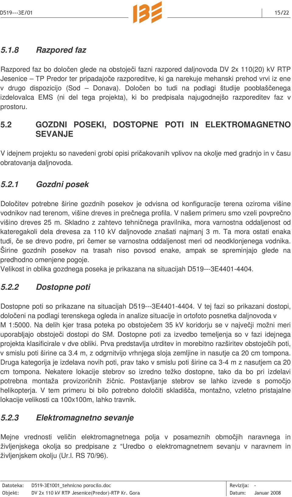 2 GOZDNI POSEKI, DOSTOPNE POTI IN ELEKTROMAGNETNO SEVANJE V idejnem projektu so navedeni grobi opisi priakovanih vplivov na okolje med gradnjo in v asu obratovanja daljnovoda. 5.2.1 Gozdni posek Doloitev potrebne širine gozdnih posekov je odvisna od konfiguracije terena oziroma višine vodnikov nad terenom, višine dreves in prenega profila.