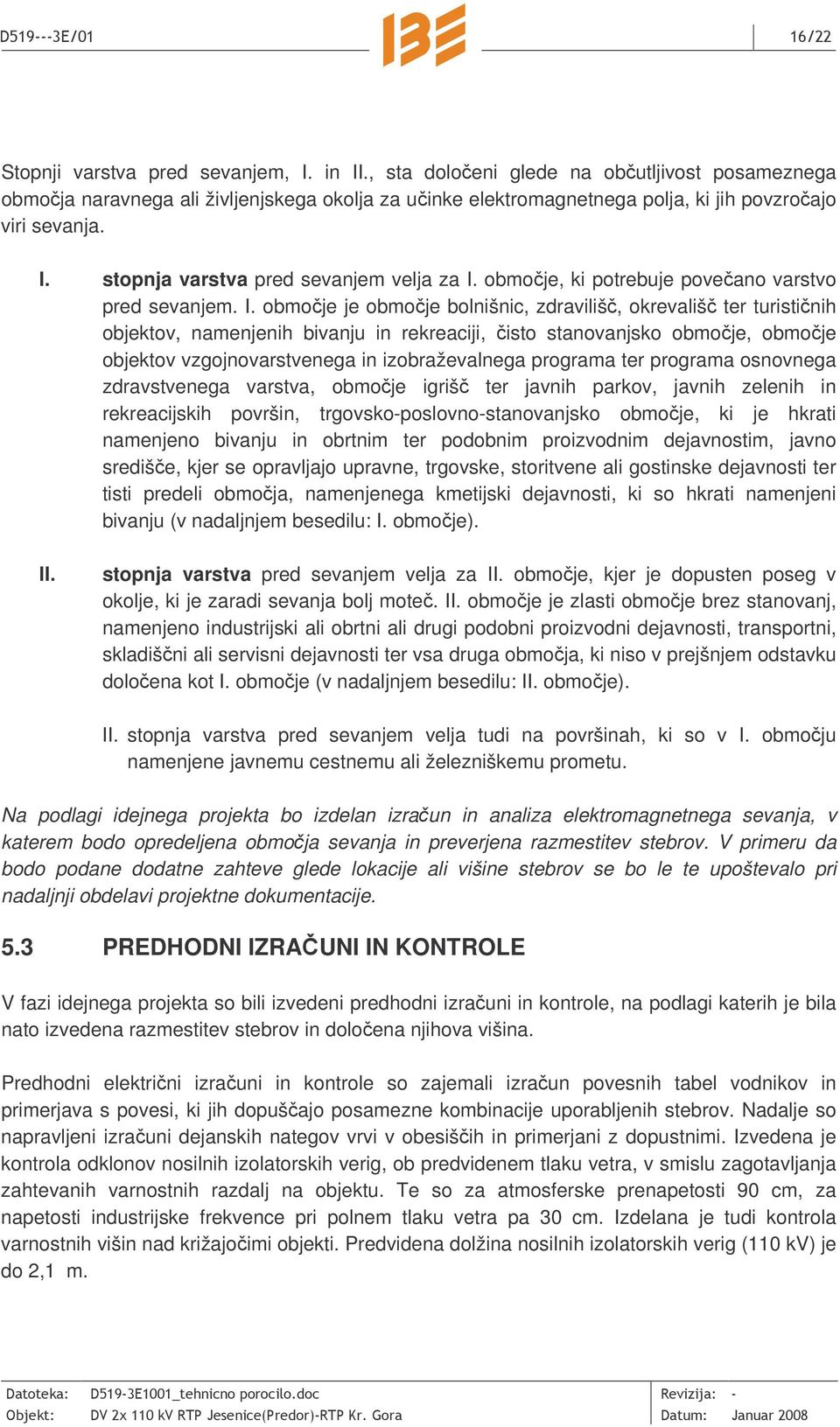 obmoje je obmoje bolnišnic, zdraviliš, okrevališ ter turistinih objektov, namenjenih bivanju in rekreaciji, isto stanovanjsko obmoje, obmoje objektov vzgojnovarstvenega in izobraževalnega programa