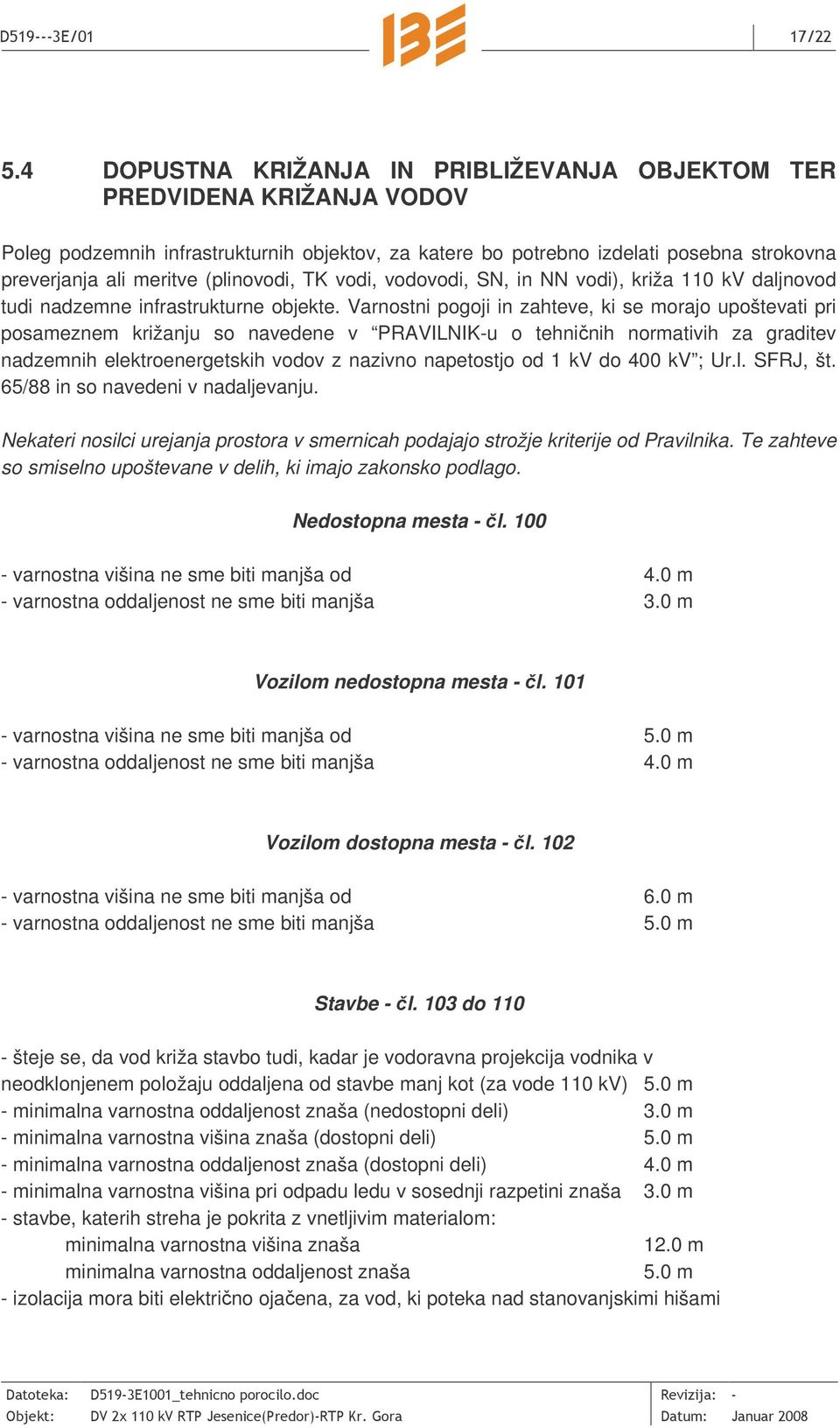 Varnostni pogoji in zahteve, ki se morajo upoštevati pri posameznem križanju so navedene v PRAVILNIK-u o tehninih normativih za graditev nadzemnih elektroenergetskih vodov z nazivno napetostjo od 1