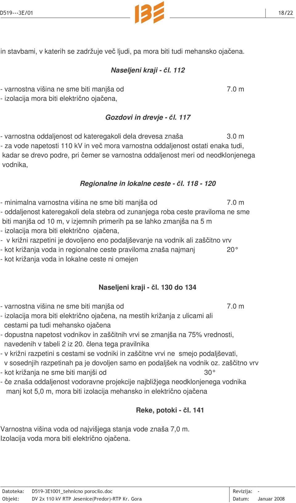0 m - za vode napetosti 110 kv in ve mora varnostna oddaljenost ostati enaka tudi, kadar se drevo podre, pri emer se varnostna oddaljenost meri od neodklonjenega vodnika, Regionalne in lokalne ceste