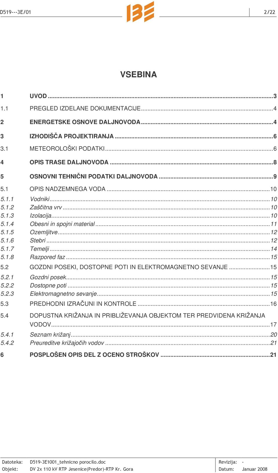 1.6 Stebri...12 5.1.7 Temelji...14 5.1.8 Razpored faz...15 5.2 GOZDNI POSEKI, DOSTOPNE POTI IN ELEKTROMAGNETNO SEVANJE...15 5.2.1 Gozdni posek...15 5.2.2 Dostopne poti...15 5.2.3 Elektromagnetno sevanje.