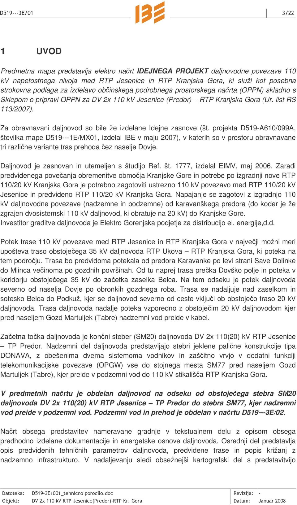 Za obravnavani daljnovod so bile že izdelane Idejne zasnove (št.