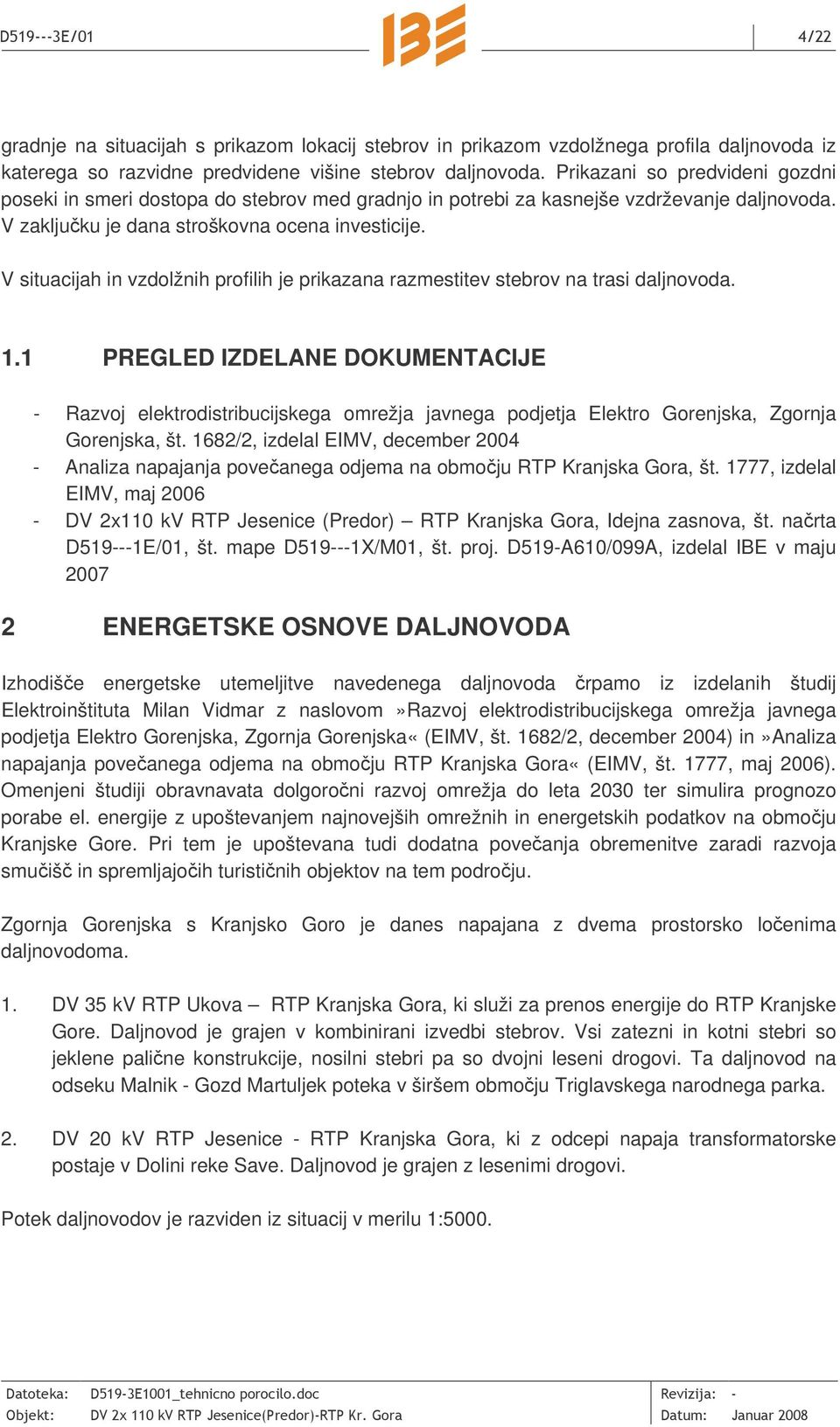 V situacijah in vzdolžnih profilih je prikazana razmestitev stebrov na trasi daljnovoda. 1.
