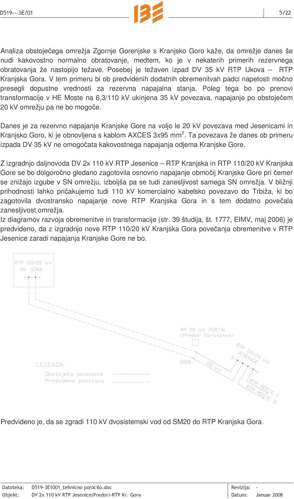 V tem primeru bi ob predvidenih dodatnih obremenitvah padci napetosti mono presegli dopustne vrednosti za rezervna napajalna stanja.