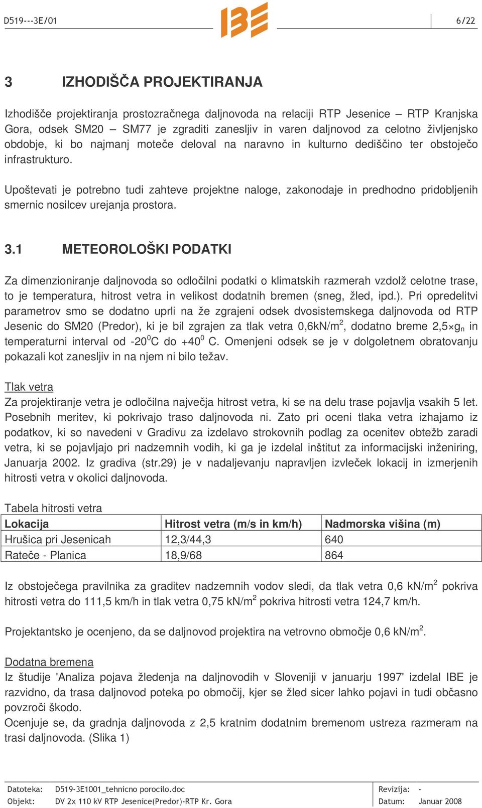 Upoštevati je potrebno tudi zahteve projektne naloge, zakonodaje in predhodno pridobljenih smernic nosilcev urejanja prostora. 3.