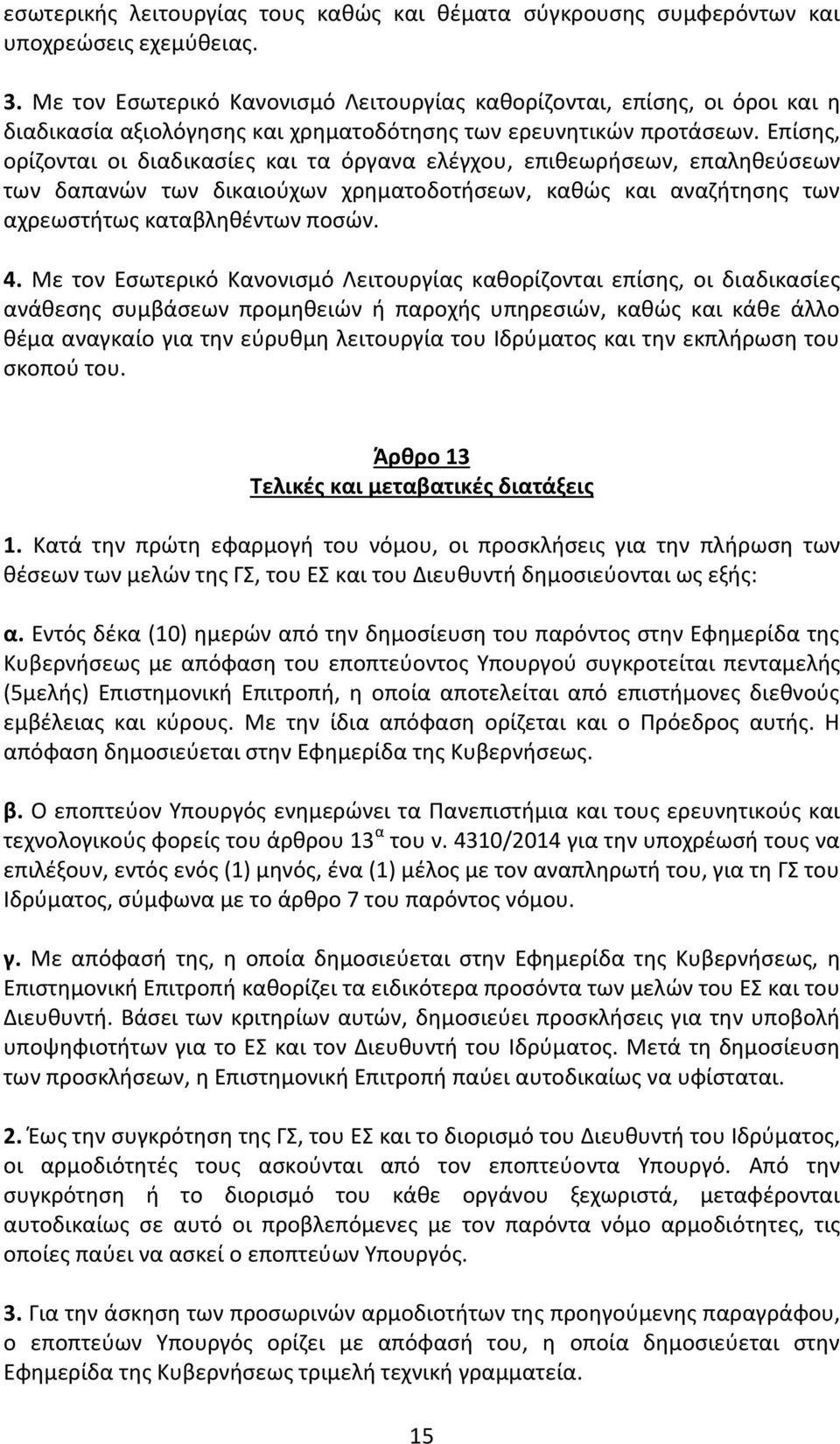 Επίσης, ορίζονται οι διαδικασίες και τα όργανα ελέγχου, επιθεωρήσεων, επαληθεύσεων των δαπανών των δικαιούχων χρηματοδοτήσεων, καθώς και αναζήτησης των αχρεωστήτως καταβληθέντων ποσών. 4.