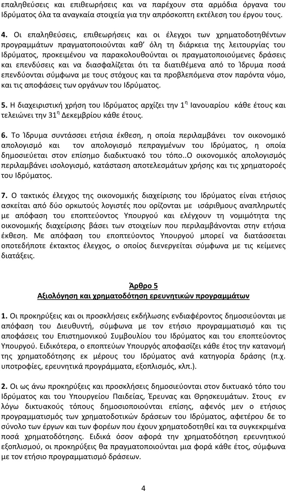 πραγματοποιούμενες δράσεις και επενδύσεις και να διασφαλίζεται ότι τα διατιθέμενα από το Ίδρυμα ποσά επενδύονται σύμφωνα με τους στόχους και τα προβλεπόμενα στον παρόντα νόμο, και τις αποφάσεις των