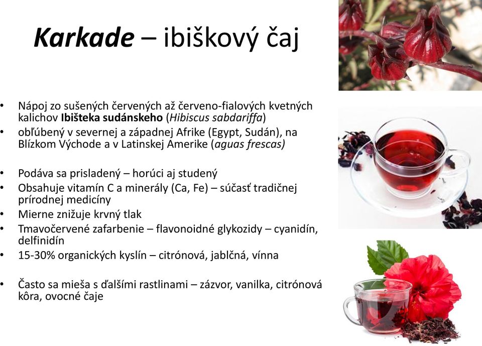 Obsahuje vitamín C a minerály (Ca, Fe) súčasť tradičnej prírodnej medicíny Mierne znižuje krvný tlak Tmavočervené zafarbenie flavonoidné