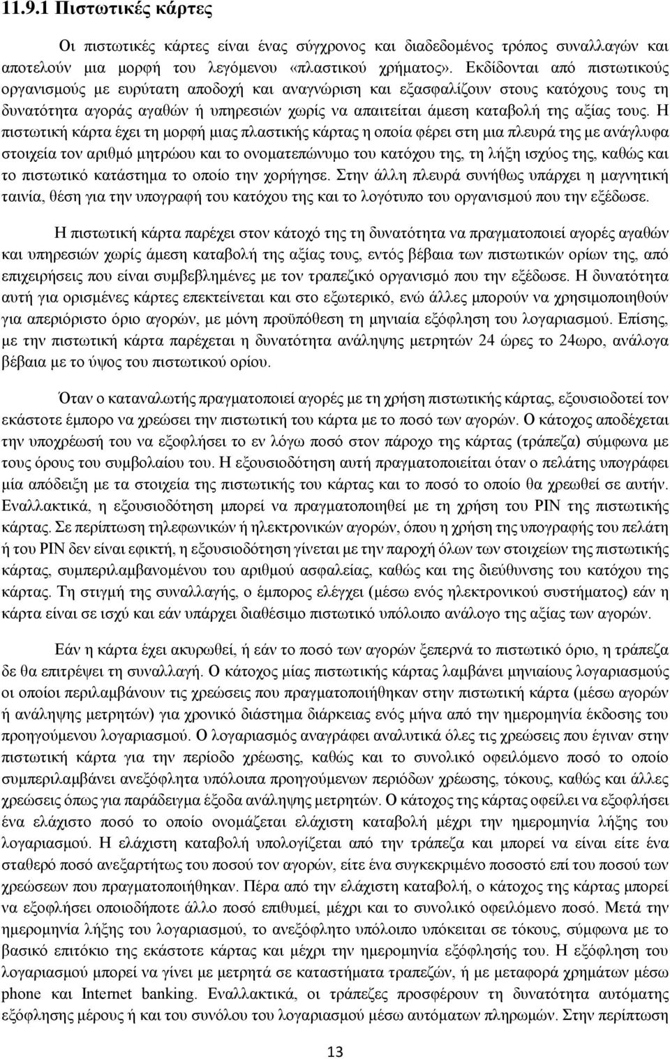 τους. Η πιστωτική κάρτα έχει τη μορφή μιας πλαστικής κάρτας η οποία φέρει στη μια πλευρά της με ανάγλυφα στοιχεία τον αριθμό μητρώου και το ονοματεπώνυμο του κατόχου της, τη λήξη ισχύος της, καθώς