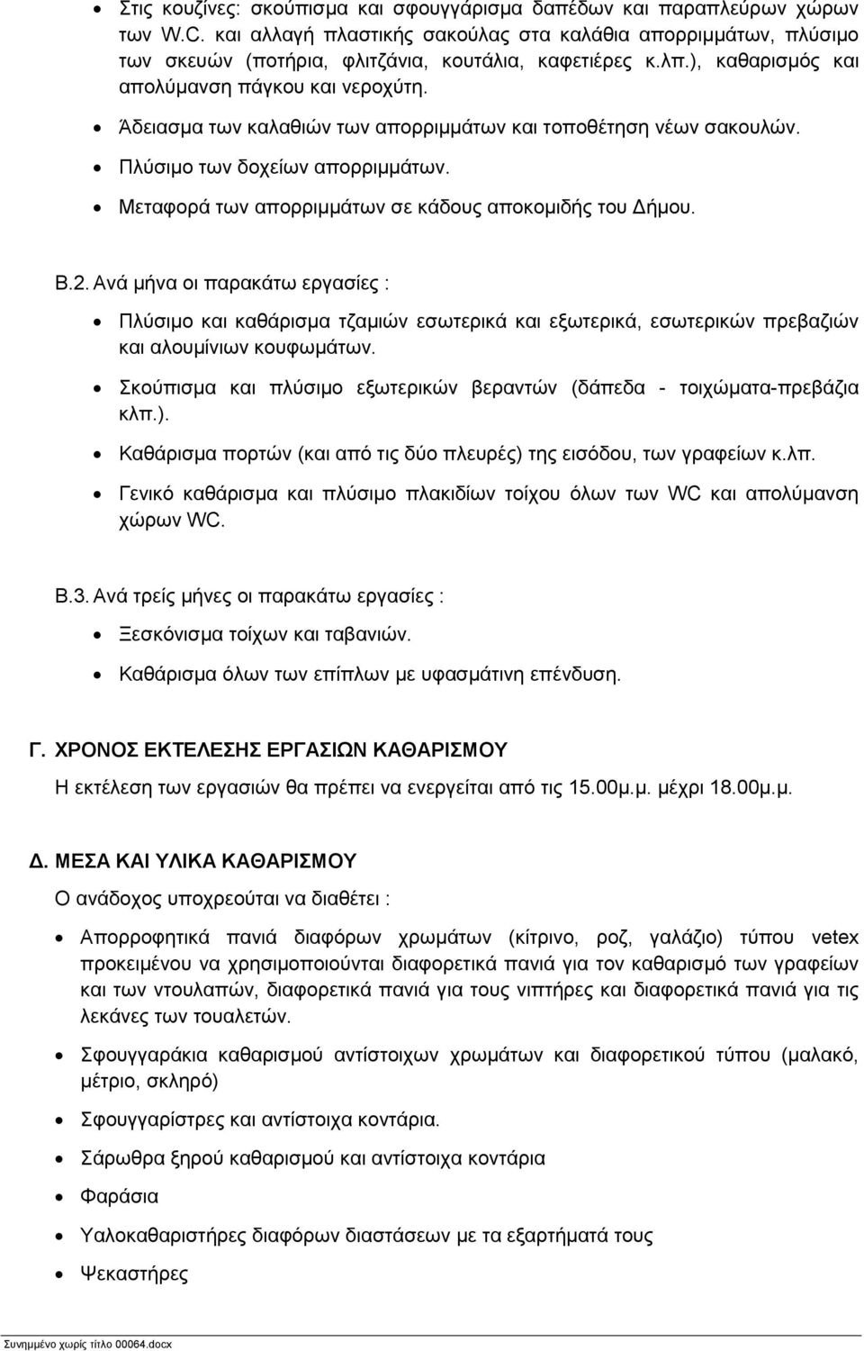 Μεταφορά των απορριμμάτων σε κάδους αποκομιδής του Δήμου. Β.2. Ανά μήνα οι παρακάτω εργασίες : Πλύσιμο και καθάρισμα τζαμιών εσωτερικά και εξωτερικά, εσωτερικών πρεβαζιών και αλουμίνιων κουφωμάτων.