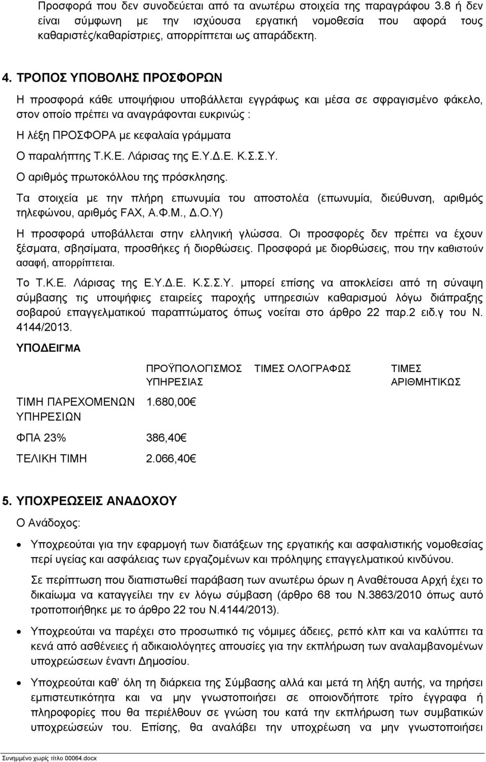 Τ.Κ.Ε. Λάρισας της Ε.Υ.Δ.Ε. Κ.Σ.Σ.Υ. Ο αριθμός πρωτοκόλλου της πρόσκλησης. Τα στοιχεία με την πλήρη επωνυμία του αποστολέα (επωνυμία, διεύθυνση, αριθμός τηλεφώνου, αριθμός FAX, Α.Φ.Μ., Δ.Ο.Υ) Η προσφορά υποβάλλεται στην ελληνική γλώσσα.