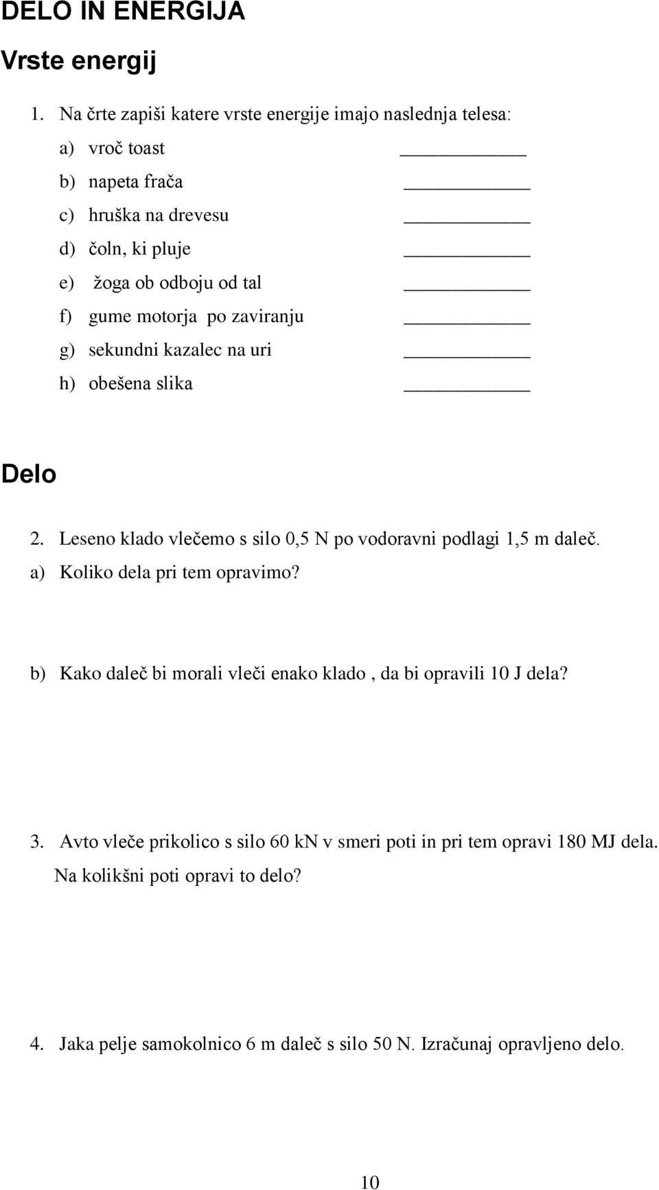 gume motorja po zaviranju g) sekundni kazalec na uri h) obešena slika Delo 2. Leseno klado vlečemo s silo 0,5 N po vodoravni podlagi 1,5 m daleč.